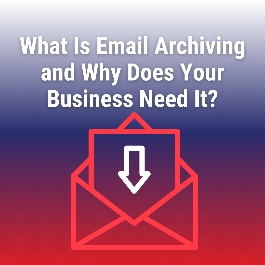 You are currently viewing What Is Email Archiving and Why Does Your Business Need It?
