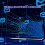 Top 10 Email Security Threats to Watch in 2025